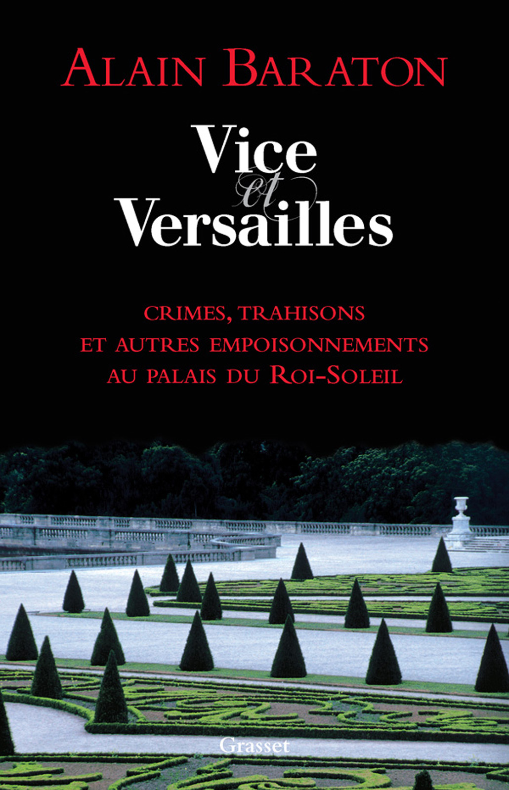 Vice Et Versailles: Crimes, Trahisons Et Autres Empoisonnements Au Palais Du Roi-Soleil
