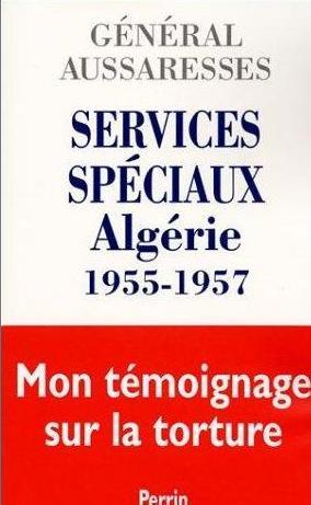 Services Spéciaux Algérie 1955-1957 : Mon Témoignage Sur La Torture