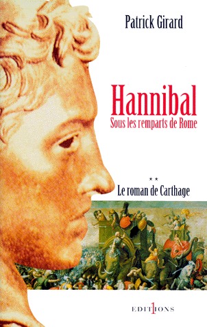 LE ROMAN DE CARTHAGE TOME 2 : HANNIBAL. Sous Les Remparts De Rome