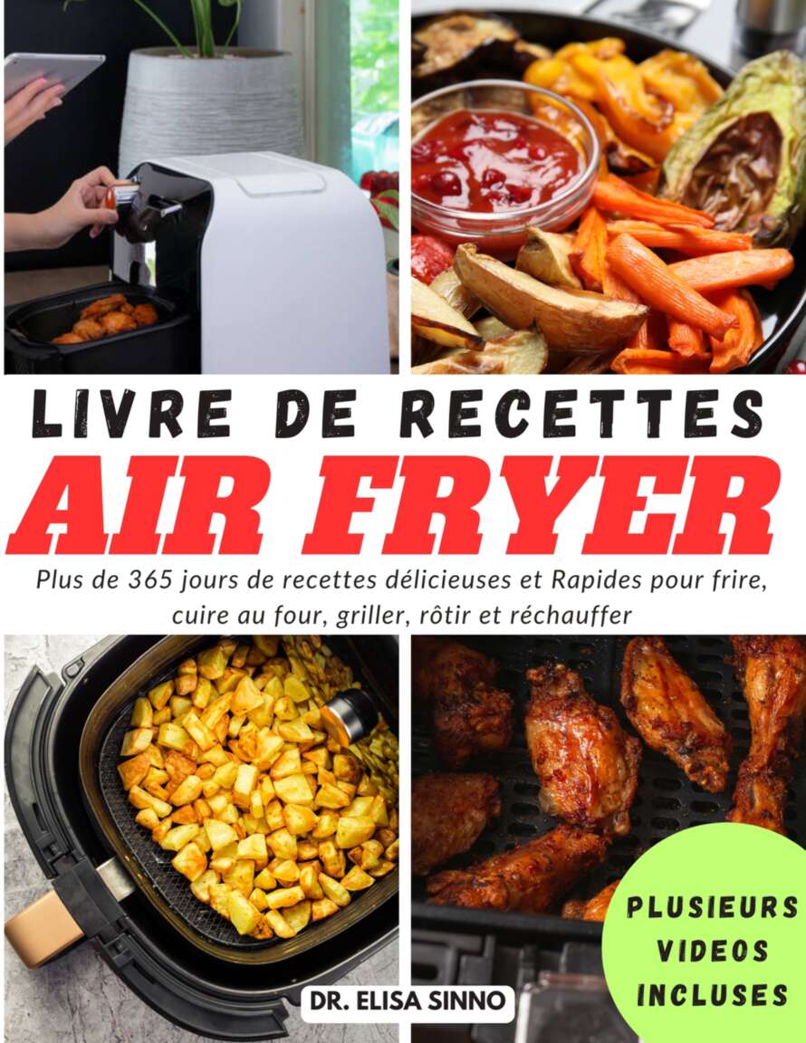 Livre de recettes Air Fryer : Plus de 365 jours de recettes délicieuses et Rapides pour frire, cuire au four, griller, rôtir et réchauffer (French Edition)