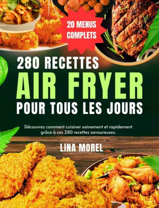 280 recettes Air fryer pour tous les jours: Découvrez comment cuisiner sainement et rapidement grâce à ces 280 recettes savoureuses (French Edition)